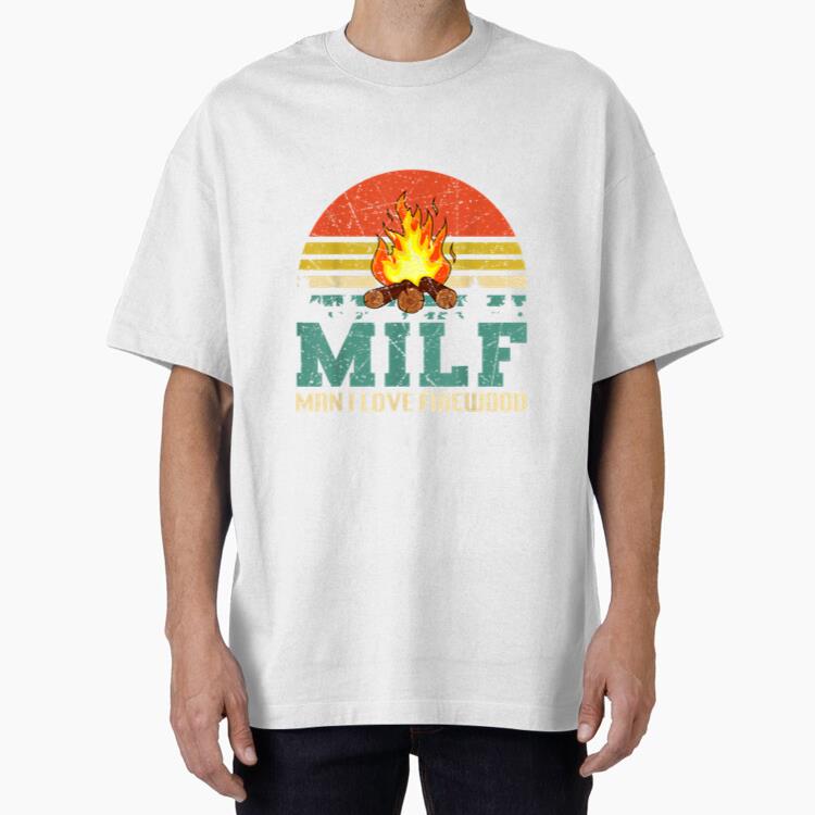 MILF Man I Love Firewood Funny Camping Oversized T-Shirt