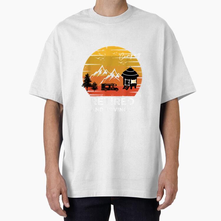 Retired And Loving It Camping Oversized T-Shirt