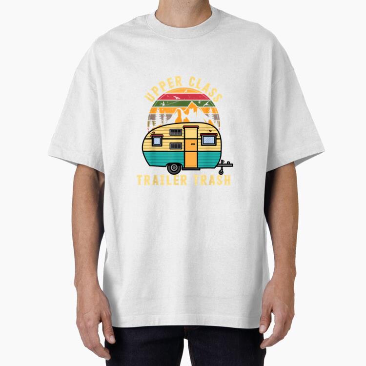 RV Camping Upper Class Trailer Trash Camper Oversized T-Shirt