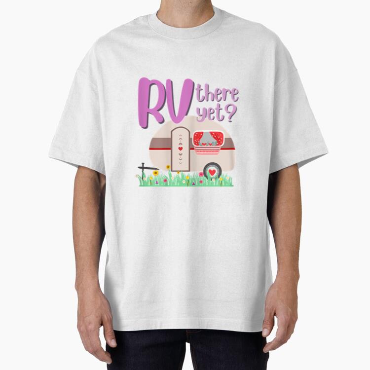RV There Yet Camping Oversized T-Shirt
